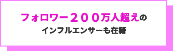 フォロワー200万人超えのインフルエンサーも在籍